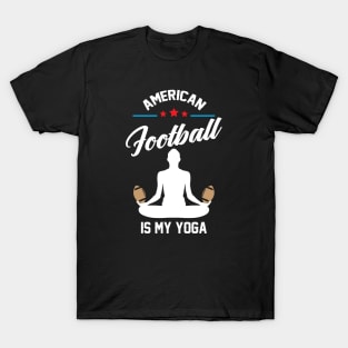 American Football is My Yoga Funny Saying T-Shirt T-Shirt